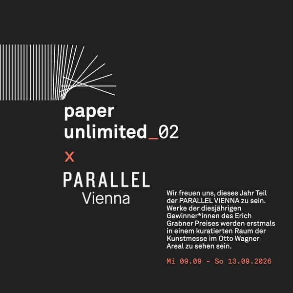 paper unlimited_02 x PARALLEL Vienna - Wir freuen uns, dieses Jahr Teil der PARALLEL VIENNA zu sein. Werke der diesjährigen Gewinner*innen des Erich Grabner Preises werden erstmals in einem kuratierten Raum der Kunstmesse im Otto Wagner Areal zu sehen sein. Mi 09.09. - So. 13.09.2026